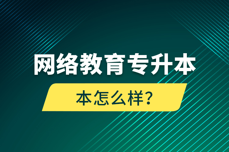 網(wǎng)絡(luò)教育專升本怎么樣？