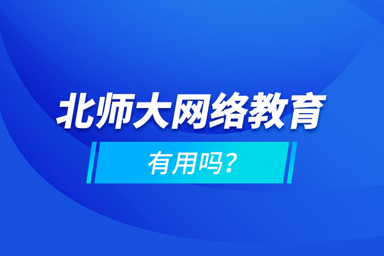 北師大網(wǎng)絡教育有用嗎？