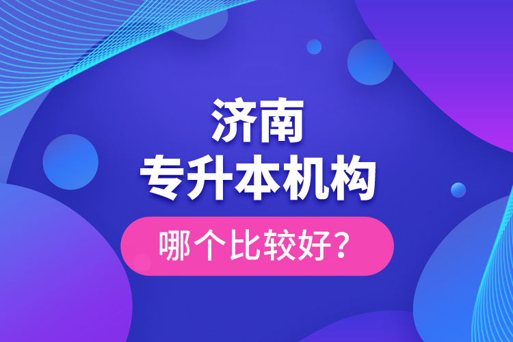 濟南專升本機構(gòu)哪個比較好？