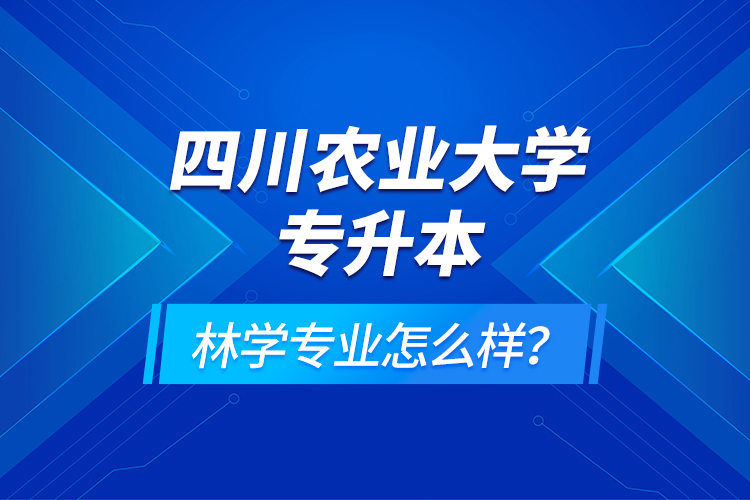 四川農(nóng)業(yè)大學(xué)專升本林學(xué)專業(yè)怎么樣？