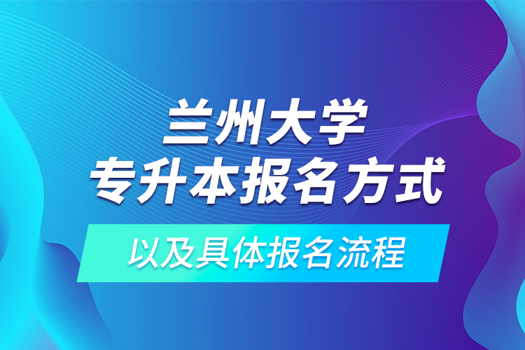 蘭州大學專升本報名方式以及具體報名流程