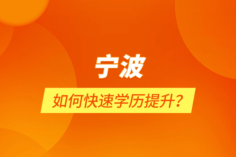 寧波如何快速學(xué)歷提升？