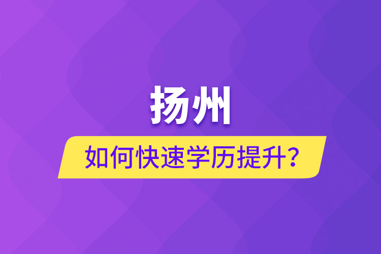 揚州如何快速學歷提升？