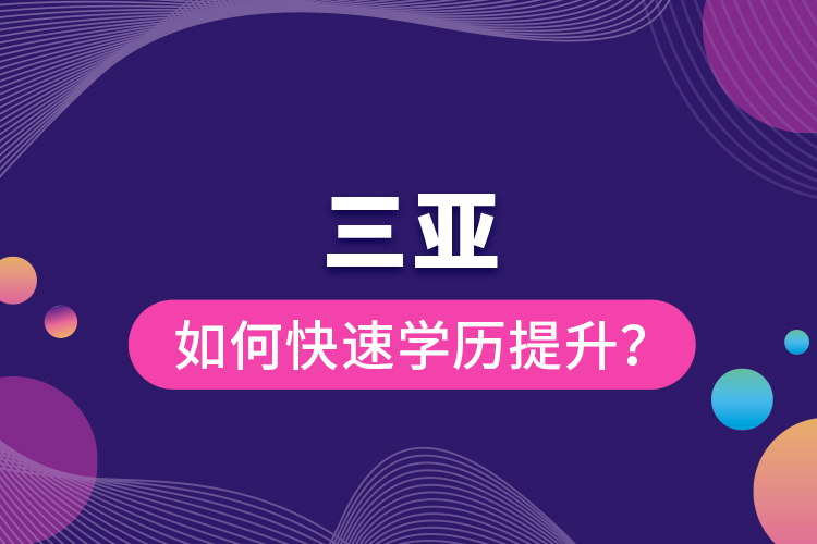 三亞如何快速學(xué)歷提升？