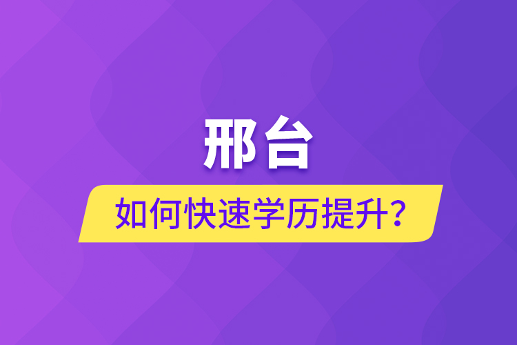 邢臺如何快速提升學(xué)歷？