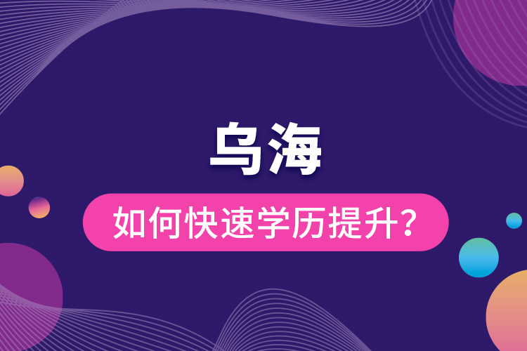 烏海如何快速提升學歷？