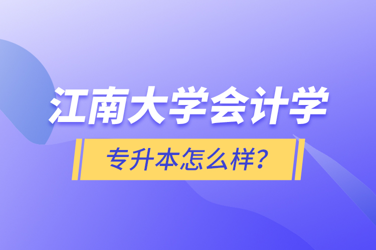 江南大學(xué)會(huì)計(jì)學(xué)專升本怎么樣？