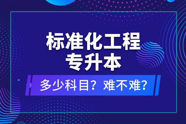 標準化工程專升本考什么？難不難？