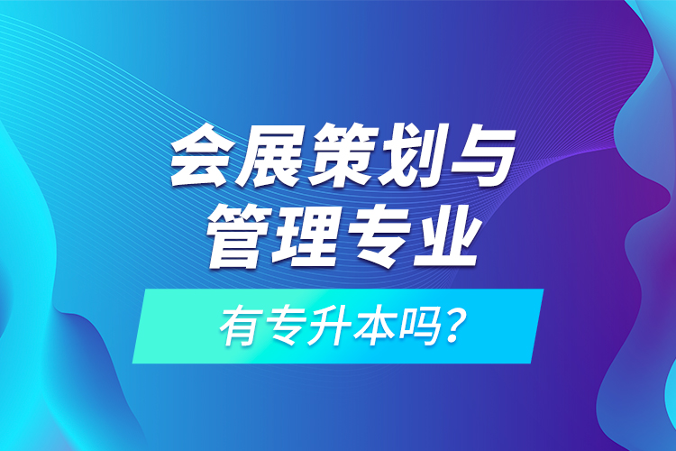 會(huì)展策劃與管理專業(yè)有專升本嗎？