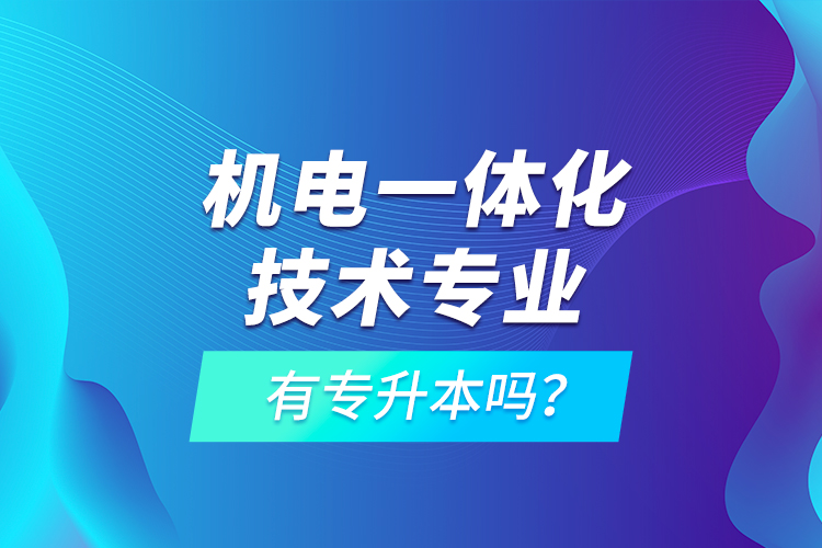 機(jī)電一體化技術(shù)專業(yè)有專升本嗎？