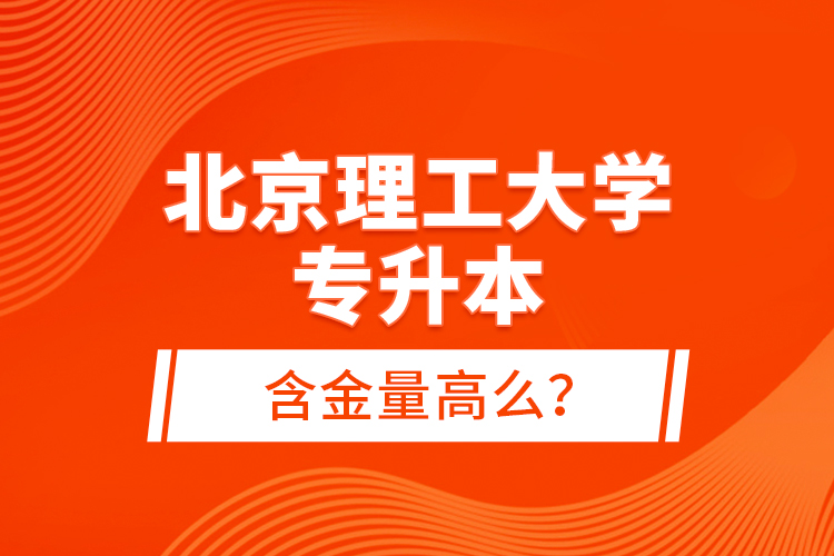 北京理工大學(xué)專升本含金量高么？