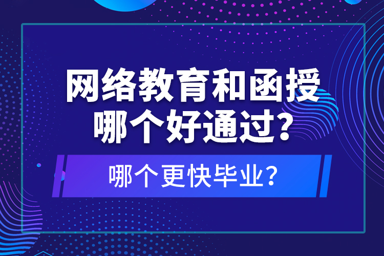 網絡教育和函授哪個好通過？哪個更快畢業(yè)？