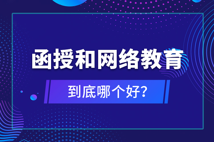 函授和網(wǎng)絡(luò)教育到底哪個(gè)好？