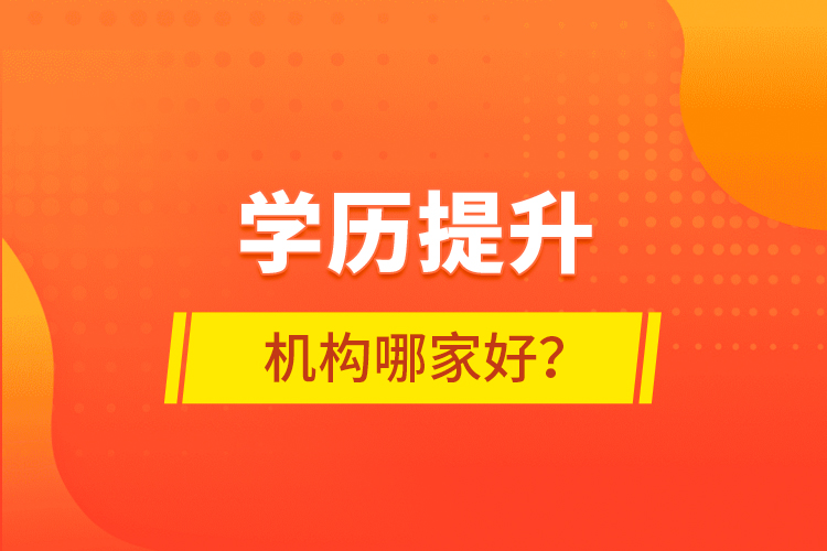 學歷提升機構(gòu)哪家好？