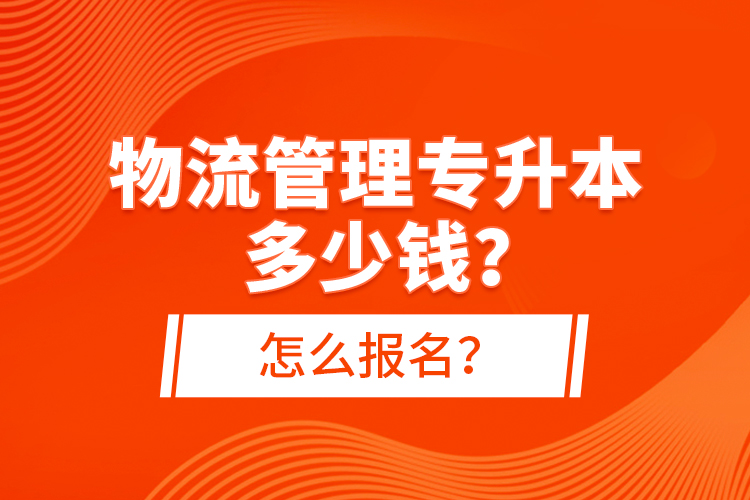 物流管理專升本多少錢？怎么報(bào)名？