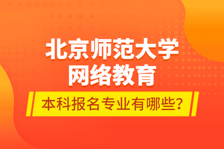 北京師范大學網(wǎng)絡教育本科報名專業(yè)有哪些？