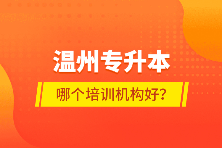 溫州專升本哪個(gè)培訓(xùn)機(jī)構(gòu)好？