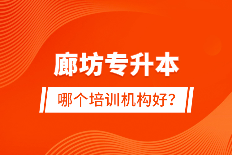 廊坊專升本哪個(gè)培訓(xùn)機(jī)構(gòu)好？