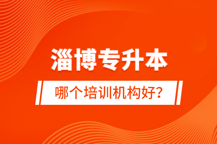 淄博專升本哪個(gè)培訓(xùn)機(jī)構(gòu)好？