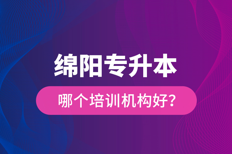 綿陽專升本哪個培訓機構(gòu)好？