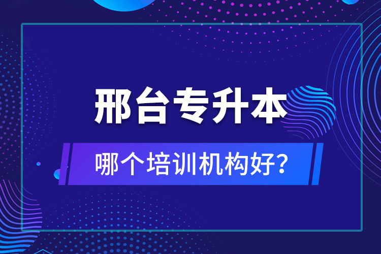 邢臺專升本哪個培訓機構好？