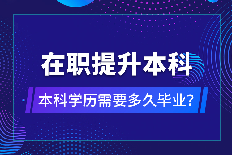 在職提升本科學(xué)歷需要多久畢業(yè)？