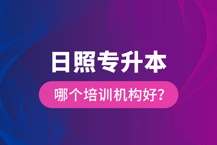 日照專升本哪個培訓(xùn)機構(gòu)好？