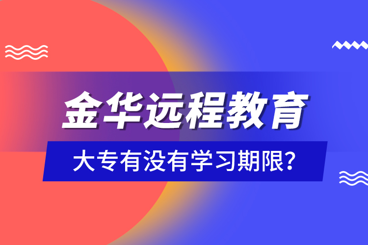 金華遠程教育大專有沒有學習期限？