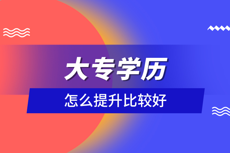 大專學歷怎么提升比較好