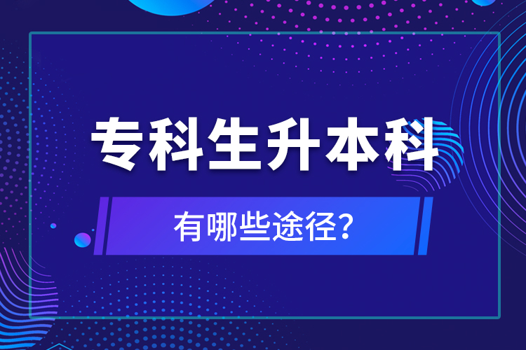 專科生升本科有哪些途徑？