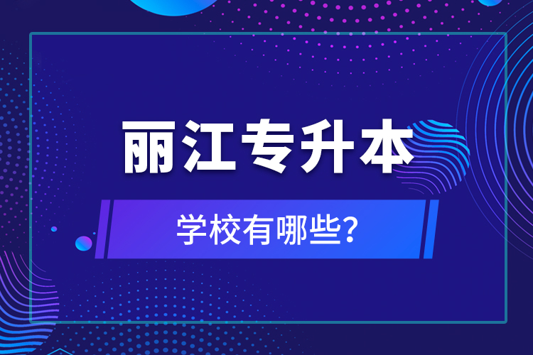 麗江專升本學校有哪些？