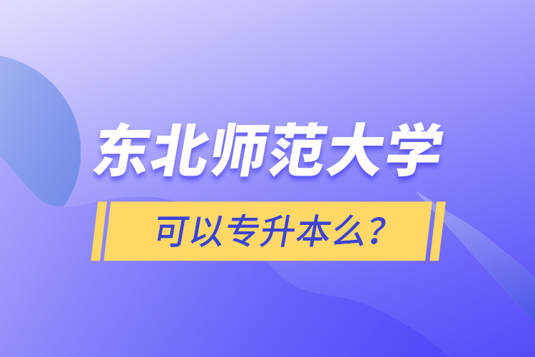 東北師范大學(xué)可以專升本么？