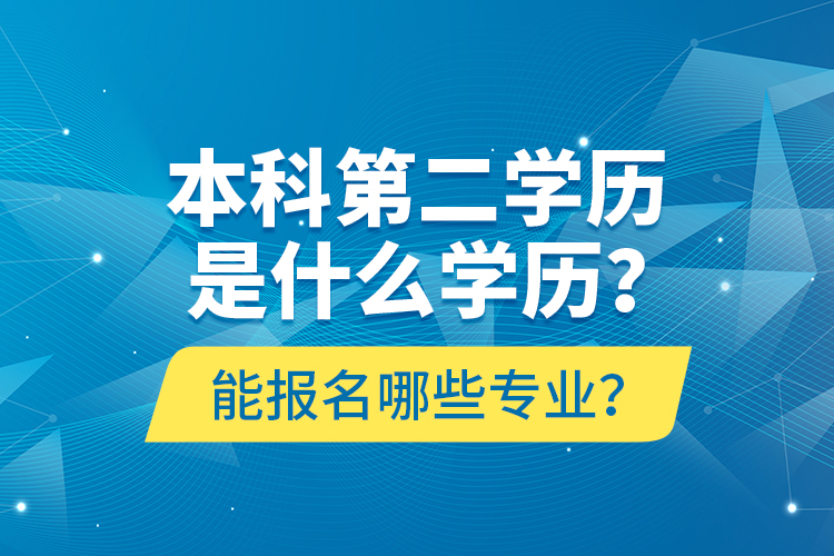 本科第二學(xué)歷是什么學(xué)歷？能報(bào)名哪些專業(yè)？