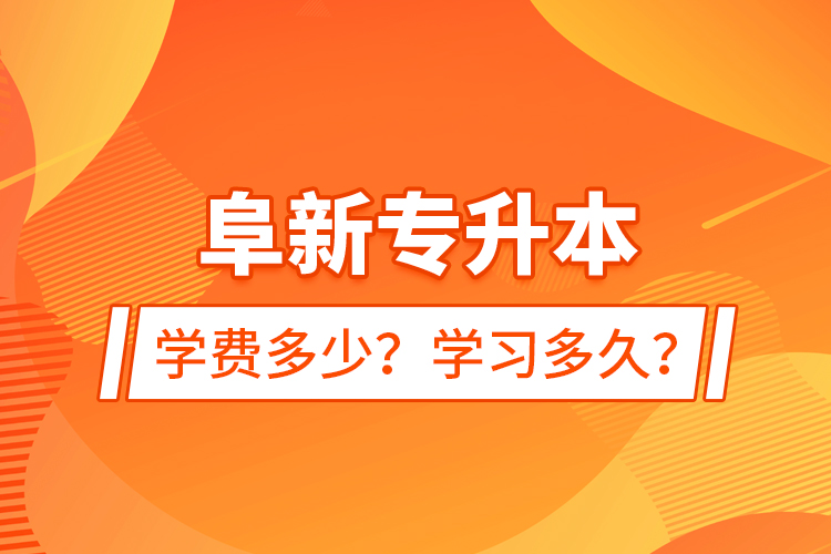 阜新專升本學(xué)費(fèi)多少？學(xué)習(xí)多久？