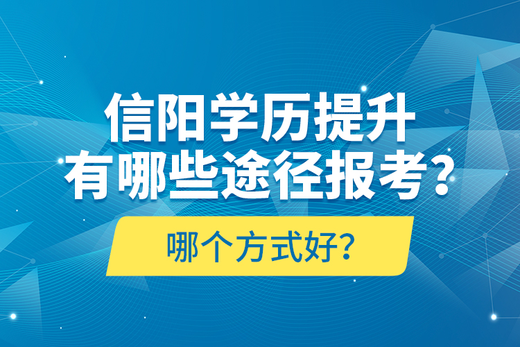 信陽學(xué)歷提升有哪些途徑報考？哪個方式好？