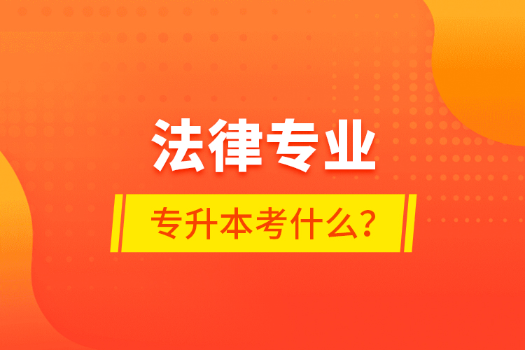 法律專業(yè)專升本考什么？