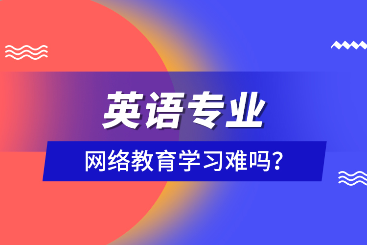 英語專業(yè)網(wǎng)絡教育學習難嗎？