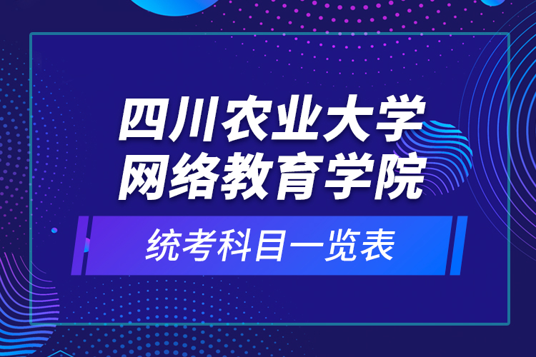 四川農(nóng)業(yè)大學網(wǎng)絡教育學院統(tǒng)考科目一覽表