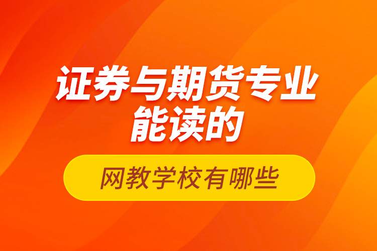 證券與期貨專業(yè)能讀的網(wǎng)教學(xué)校有哪些