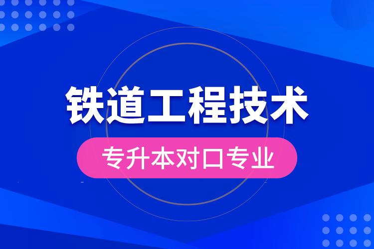 鐵道工程技術(shù)專升本對口專業(yè)