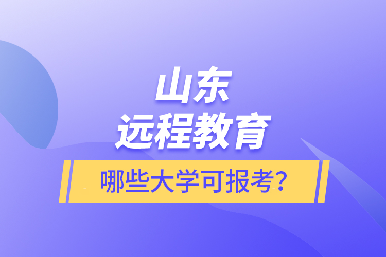 山東遠(yuǎn)程教育哪些大學(xué)可報(bào)考？