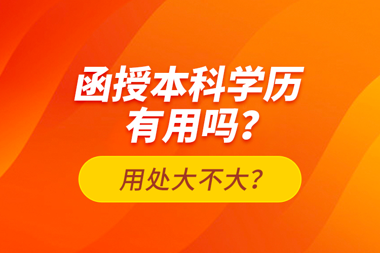 函授本科學(xué)歷有用嗎？用處大不大？