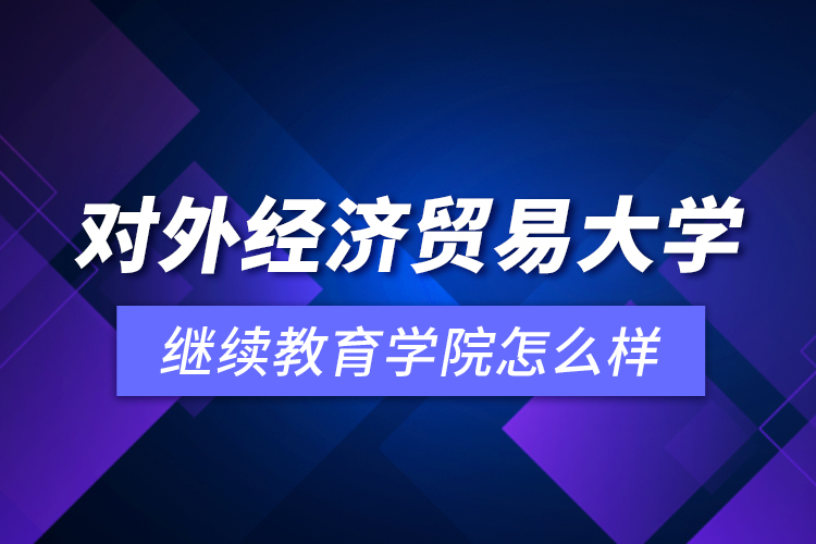 對(duì)外經(jīng)濟(jì)貿(mào)易大學(xué)繼續(xù)教育學(xué)院怎么樣