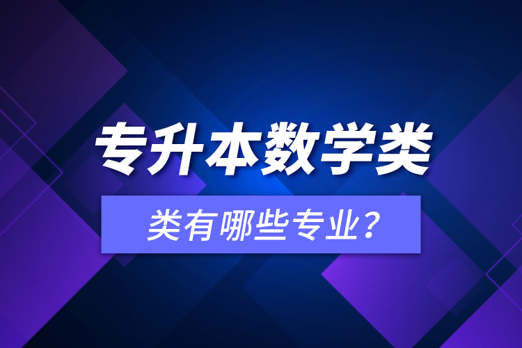 專升本數(shù)學(xué)類有哪些專業(yè)？