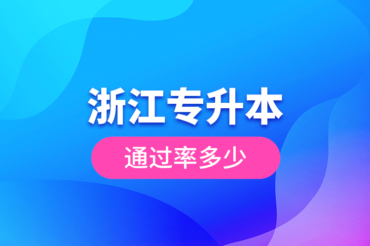 浙江專升本通過(guò)率多少