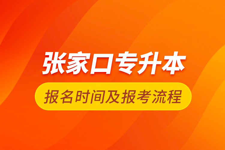 張家口專升本報(bào)名時(shí)間及報(bào)考流程