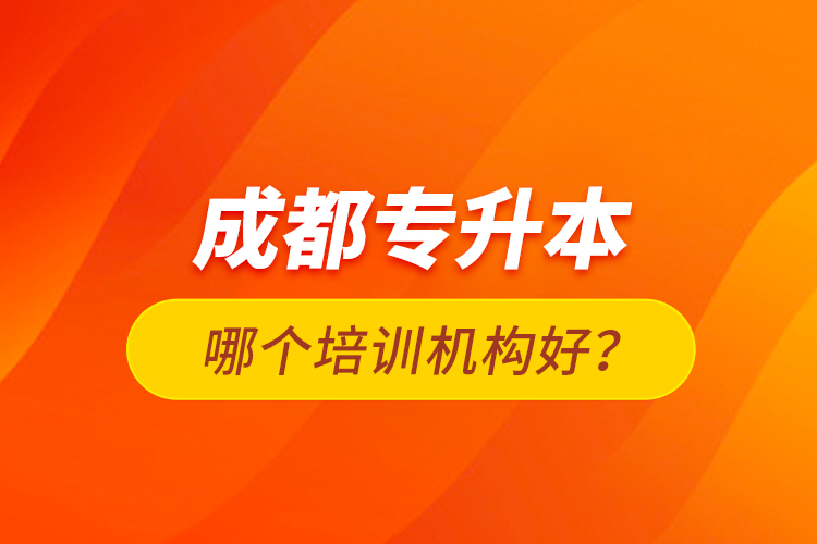 成都專升本哪個(gè)培訓(xùn)機(jī)構(gòu)好？