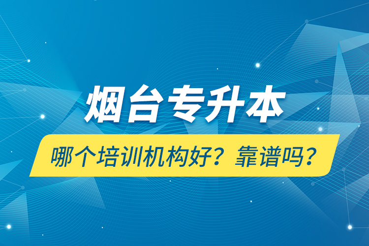 煙臺專升本哪個培訓機構好？靠譜嗎？