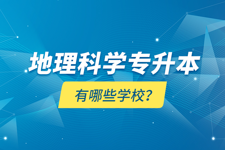 地理科學(xué)專升本有哪些學(xué)校？