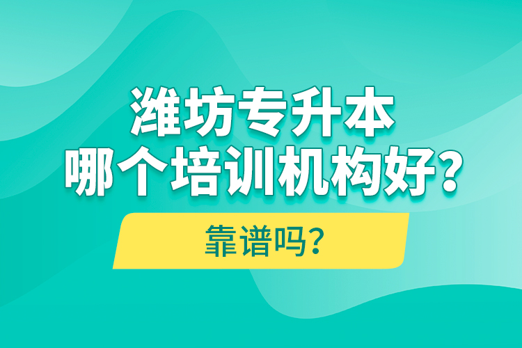 濰坊專升本哪個(gè)培訓(xùn)機(jī)構(gòu)好？靠譜嗎？